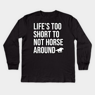 Life's Too Short To Not Horse Around Kids Long Sleeve T-Shirt